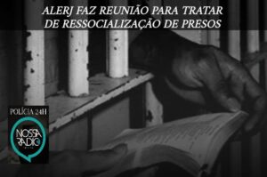 Leia mais sobre o artigo ALERJ promove reunião para debater ressocialização de presos como medida de humanização e redução da criminalidade