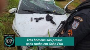 Leia mais sobre o artigo Três homens são presos após roubo em Cabo Frio