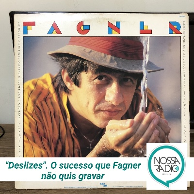 Deslizes. O sucesso que Fagner não quis gravar - Nossa Rádio