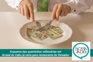 Leia mais sobre o artigo Esquema das quentinhas milionárias em Arraial do Cabo já seria para restaurante de Vereador